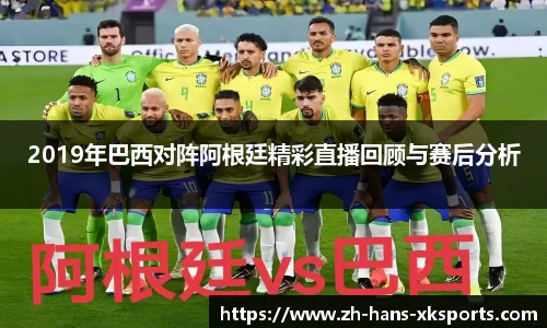 2019年巴西对阵阿根廷精彩直播回顾与赛后分析
